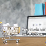 Créer un site e-commerce avec WordPress facilement